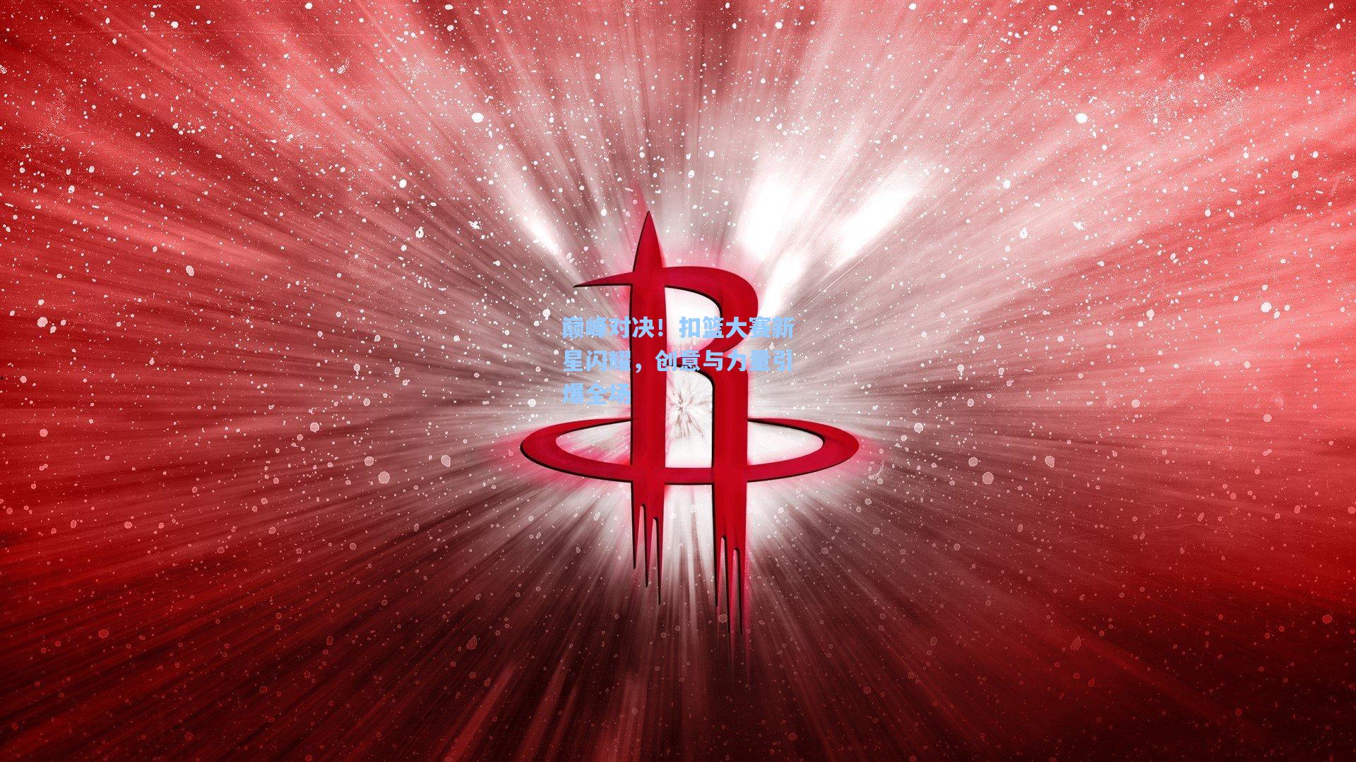 巅峰对决！扣篮大赛新星闪耀，创意与力量引爆全场