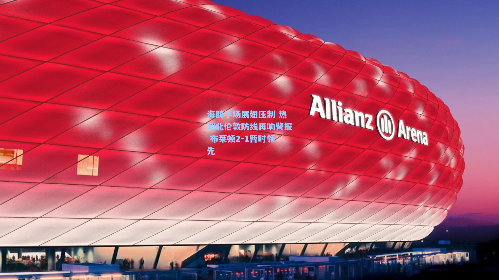 海鸥半场展翅压制 热刺北伦敦防线再响警报 布莱顿2-1暂时领先