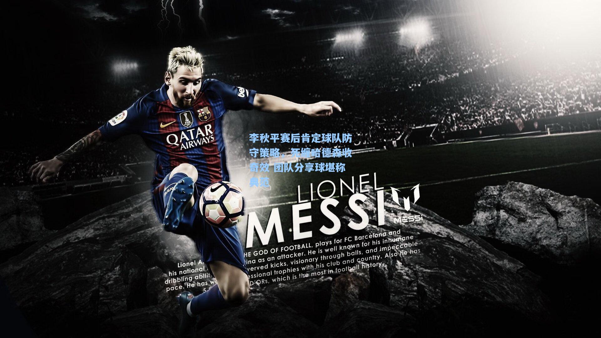 李秋平赛后肯定球队防守策略，死缠哈德森收奇效 团队分享球堪称典范