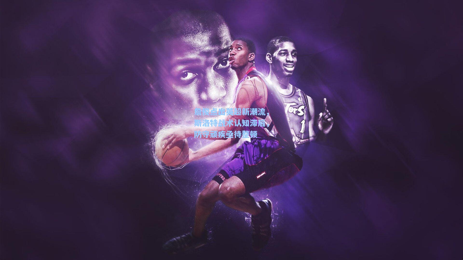 詹俊点出英超新潮流，斯洛特战术认知滞后，防守顽疾亟待整顿