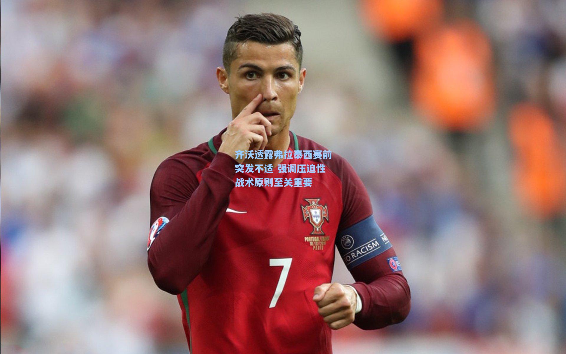 齐沃透露弗拉泰西赛前突发不适 强调压迫性战术原则至关重要